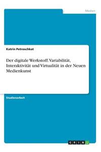 digitale Werkstoff. Variabilität, Interaktivität und Virtualität in der Neuen Medienkunst