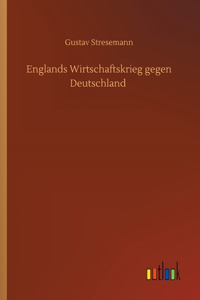 Englands Wirtschaftskrieg gegen Deutschland