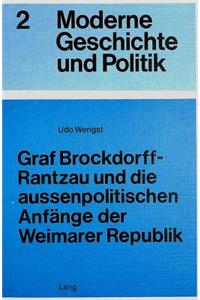 Graf Brockdorff-Rantzau Und Die Aussenpolitischen Anfaenge Der Weimarer Republik