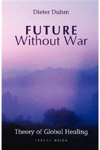 Future Without War. Theory of Global Healing