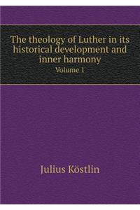 The Theology of Luther in Its Historical Development and Inner Harmony Volume 1