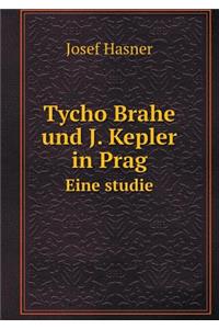 Tycho Brahe und J. Kepler in Prag Eine studie