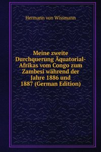 Meine zweite Durchquerung Aquatorial-Afrikas vom Congo zum Zambesi wahrend der Jahre 1886 und 1887 (German Edition)