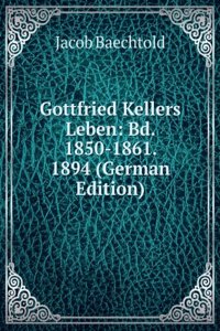 Gottfried Kellers Leben: Bd. 1850-1861. 1894 (German Edition)