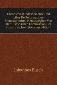 Chronicon Windeshemense Und Liber De Reformatione Monasteriorum: Herausgegben Von Der Historischen Commission Der Provinz Sachsen (German Edition)