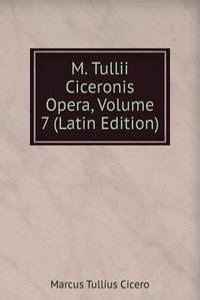 M. Tullii Ciceronis Opera, Volume 7 (Latin Edition)