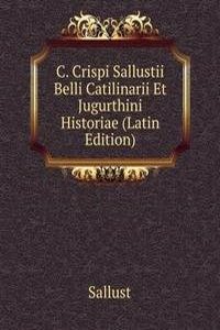 C. Crispi Sallustii Belli Catilinarii Et Jugurthini Historiae (Latin Edition)