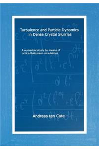 Turbulence and Particle Dynamics in Dense Crystal Slurries