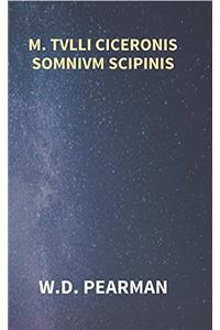 M. Tvlli Ciceronis Somnivm Scipinis the Dream of Scipio Africanus Minor, Being the Epilogue of Ciceros Treatise on Polity