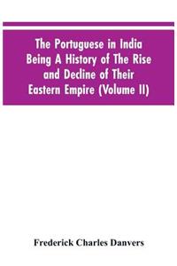 Portuguese In India Being A History Of The Rise And Decline Of Their Eastern Empire (Volume II)