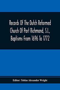 Records Of The Dutch Reformed Church Of Port Richmond, S.I., Baptisms From 1696 To 1772; United Brethren Congregation, Commonly Called Moravian Church, S.I., Births And Baptisms