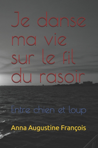 Je danse ma vie sur le fil du rasoir