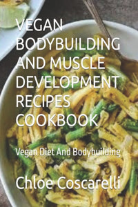Vegan Bodybuilding and Muscle Development Recipes Cookbook