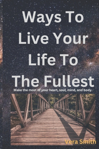 Ways To Live Your Life To The Fullest