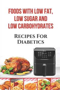Foods With Low Fat, Low Sugar And Low Carbohydrates