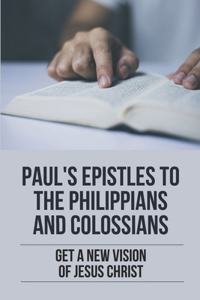 Paul's Epistles To The Philippians And Colossians