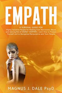 Empath: A Survival Guide for Highly Sensitive People for Healing from Narcissistic Abuse and Getting Rid of Energy Vampires. Learn How to Protect Yourself a