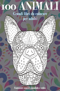 Grandi libri da colorare per adulti - Fantastici motivi Mandala e relax - 100 Animali