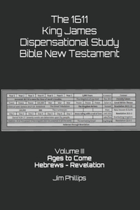 1611 King James Dispensational Study Bible New Testament: Volume III AGES TO COME Hebrews - Revelation