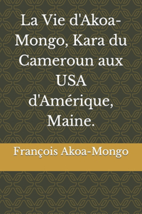 La Vie d'Akoa-Mongo, Kara du Cameroun aux USA d'Amérique, Maine.