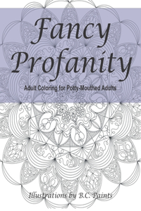 Fancy Profanity: Adult Coloring for Potty-Mouthed Adults