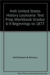 Holt United States History: Test Prep Workbook Gradse 6-9 Beginnings to 1877