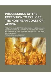 Proceedings of the Expedition to Explore the Northern Coast of Africa; From Tripoly Eastward in MDCCCXXI. and MDCCCXXII., Comprehending an Account of