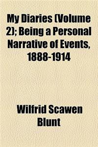 My Diaries (Volume 2); Being a Personal Narrative of Events, 1888-1914