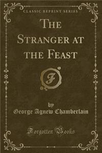 The Stranger at the Feast (Classic Reprint)
