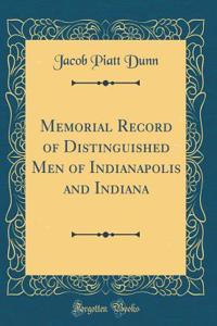 Memorial Record of Distinguished Men of Indianapolis and Indiana (Classic Reprint)
