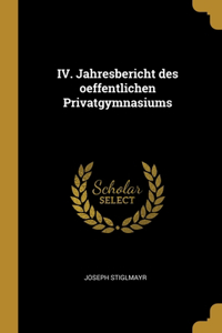 IV. Jahresbericht des oeffentlichen Privatgymnasiums