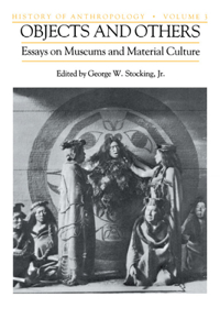 Objects and Others: Essays on Museums and Material Culture Volume 3