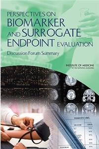 Perspectives on Biomarker and Surrogate Endpoint Evaluation