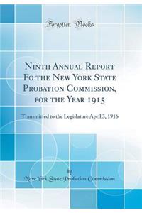 Ninth Annual Report Fo the New York State Probation Commission, for the Year 1915: Transmitted to the Legislature April 3, 1916 (Classic Reprint)