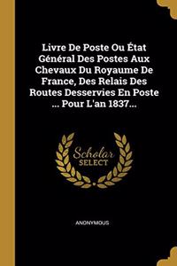 Livre De Poste Ou État Général Des Postes Aux Chevaux Du Royaume De France, Des Relais Des Routes Desservies En Poste ... Pour L'an 1837...