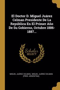 El Doctor D. Miguel Juárez Celman Presidente De La República En El Primer Año De Su Gobierno, Octubre 1886-1887...