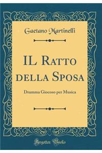 IL Ratto della Sposa: Dramma Giocoso per Musica (Classic Reprint)