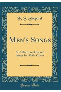 Men's Songs: A Collection of Sacred Songs for Male Voices (Classic Reprint)