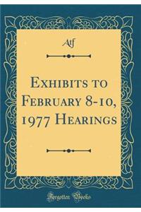 Exhibits to February 8-10, 1977 Hearings (Classic Reprint)