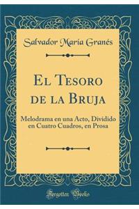 El Tesoro de la Bruja: Melodrama en una Acto, Dividido en Cuatro Cuadros, en Prosa (Classic Reprint)