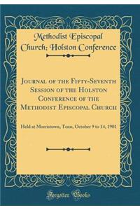 Journal of the Fifty-Seventh Session of the Holston Conference of the Methodist Episcopal Church: Held at Morristown, Tenn, October 9 to 14, 1901 (Classic Reprint)