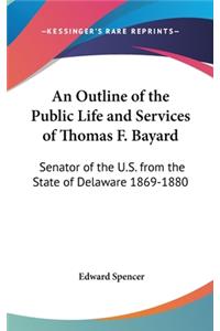 An Outline of the Public Life and Services of Thomas F. Bayard