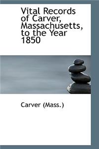 Vital Records of Carver, Massachusetts, to the Year 1850