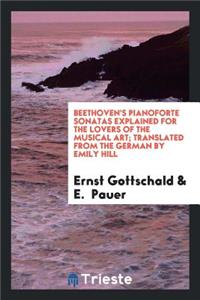 Beethoven's Pianoforte Sonatas Explained for the Lovers of the Musical Art. by Ernst Von Elterlein with a Preface by E. Pauer. Translated from the German by Emily Hill