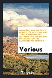 Memorials of Deceased Friends, of New-England Yearly Meeting; The Testimony of the Society of Friends, on the Continent of America