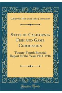 State of California Fish and Game Commission: Twenty-Fourth Biennial Report for the Years 1914-1916 (Classic Reprint)