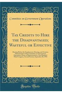 Tax Credits to Hire the Disadvantaged; Wasteful or Effective: Hearing Before the Employment, Housing, and Aviation Subcommittee of the Committee on Government Operations, House of Representatives, One Hundred Third Congress, Second Session, Septemb