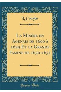 La Misère en Agenais de 1600 à 1629 Et la Grande Famine de 1630-1631 (Classic Reprint)