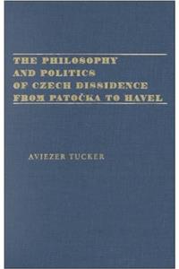 Philosophy and Politics of Czech Dissidence from Patocka to Havel