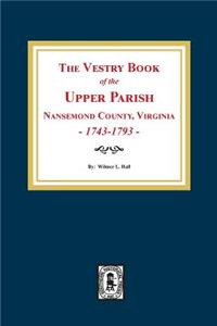 Vestry Book of the Upper Parish, Nansemond County, Virginia, 1743-1793.